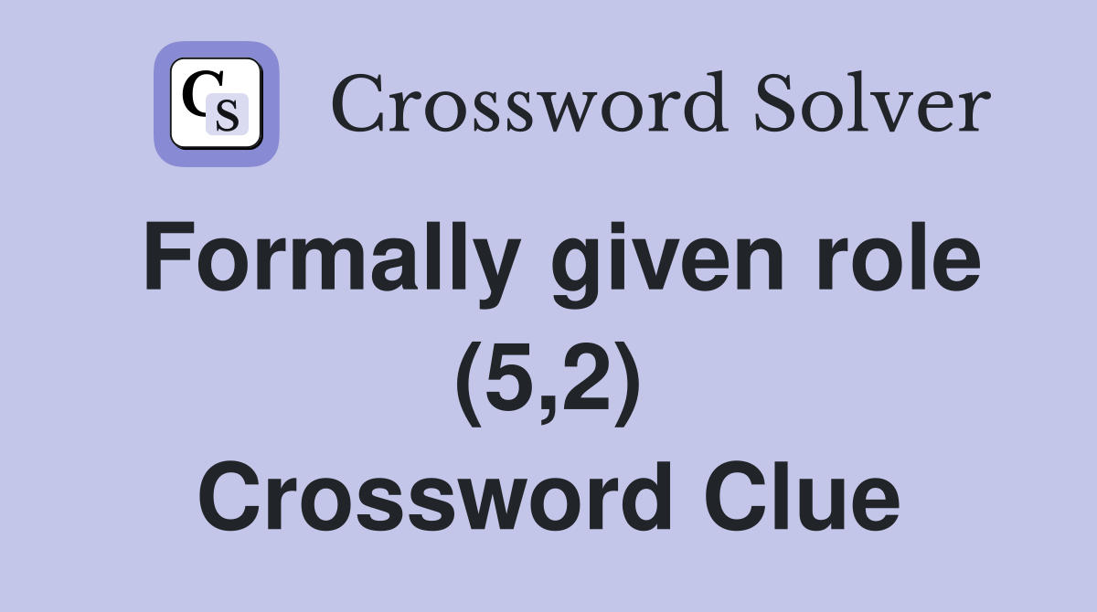 Formally given role (5 2) Crossword Clue Answers Crossword Solver